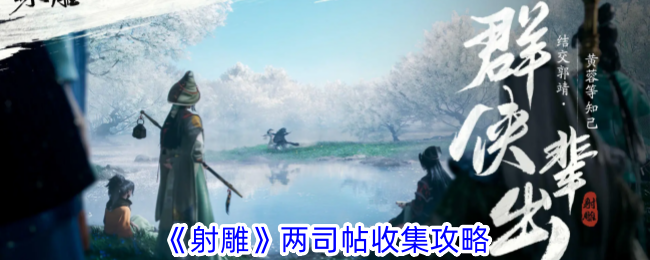 射雕手游两司帖收集全攻略：保姆级步骤解析，轻松搞定收集任务
