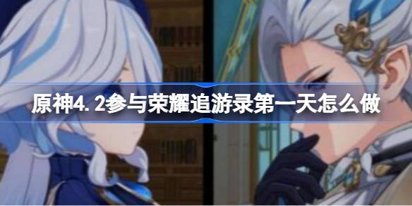 原神4.2荣耀追游录第一天全攻略：探索枫丹水下世界的起始步骤与技巧