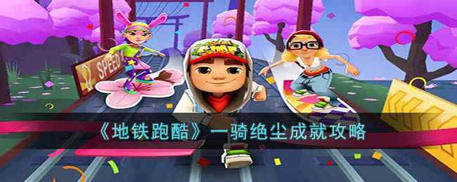 地铁跑酷“一骑绝尘”成就全攻略:赛道选择与技巧详解