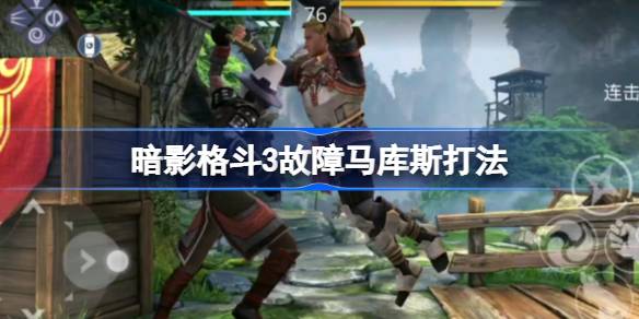 故障马库斯打法攻略：如何应对其快速攻击与紧密连招，避免卡关