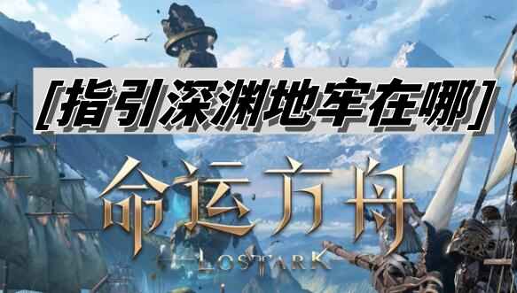 命运方舟指引深渊地牢位置及进入攻略