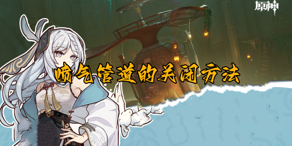 原神喷气管道关闭全攻略：手轮旋转秘籍大公开