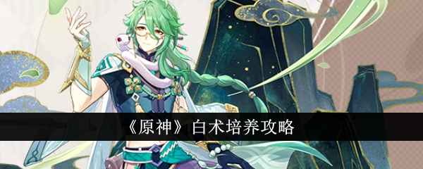 原神白术怎么培养？
