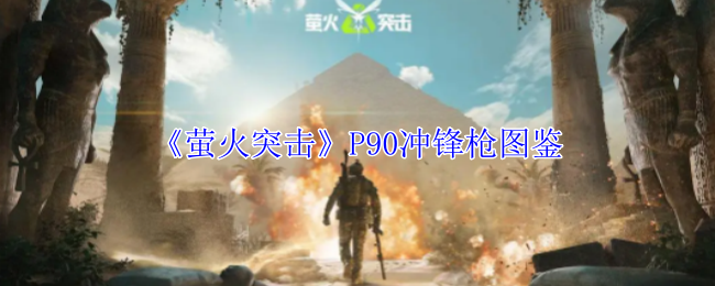 《萤火突击》P90冲锋枪：高自由度改装与外观DIY，打造你的个性武器