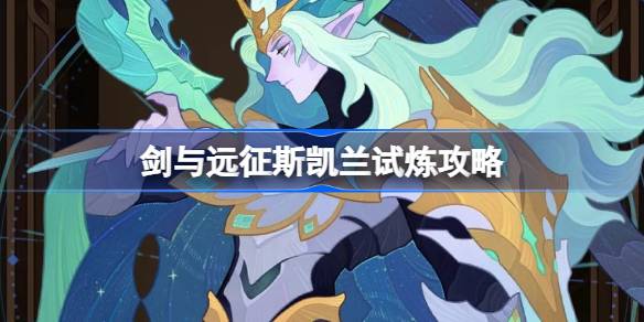 剑与远征斯凯兰赏金试炼攻略：轻松通关擎雷苍翼试炼