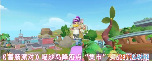 《香肠派对》集市降落点全攻略