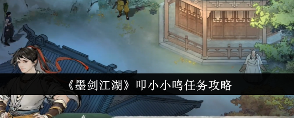 墨剑江湖叩小小鸣任务攻略：简单步骤与答案解析
