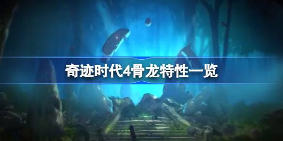 奇迹时代4骨龙强度解析：特性全面，实战效果如何？