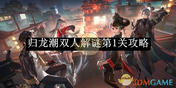 归龙潮双人解谜第1关通关全攻略