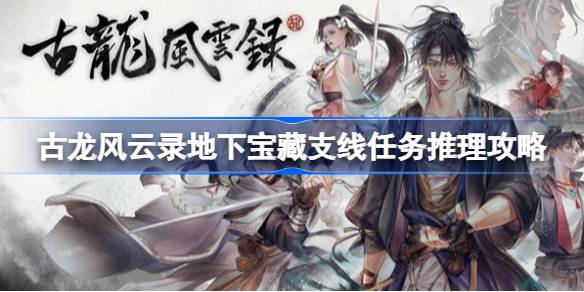 古龙风云录地下宝藏支线推理攻略：解锁宝藏与五绝神功的解谜之道