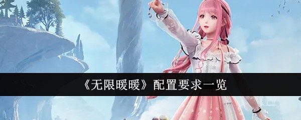 无限暖暖配置全解析：电脑和手机需求一文看懂
