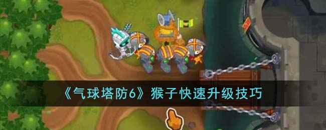 《气球塔防6》猴子快速升级全攻略