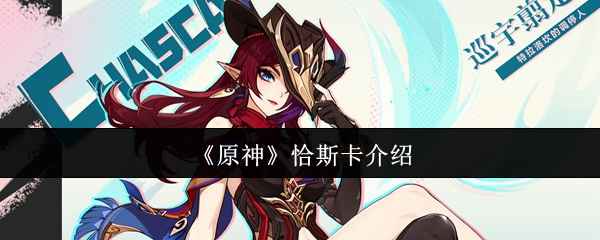 原神恰斯卡深度解析：这位“调停人”到底有多强？