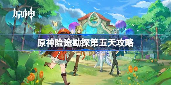 原神第五天险途勘探全攻略
