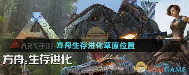 方舟生存进化手游草原位置全攻略