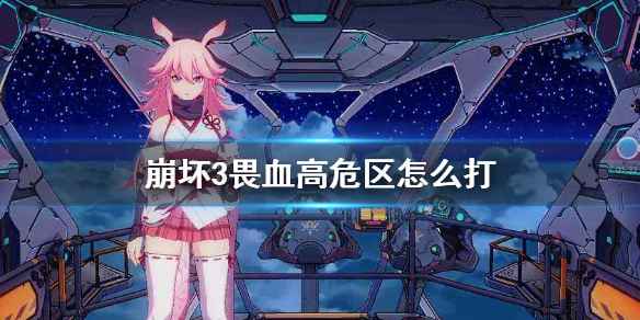 崩坏3畏血高危区实战攻略：阵容推荐与打法解析