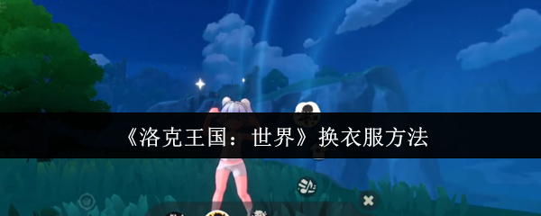 《洛克王国：世界》换衣服全攻略