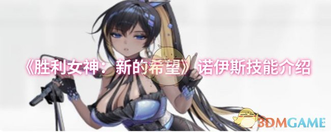 《胜利女神：新的希望》诺伊斯技能全解析