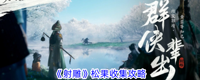 射雕手游松果收集全攻略：地图下方隐藏地点采集10个完成成就