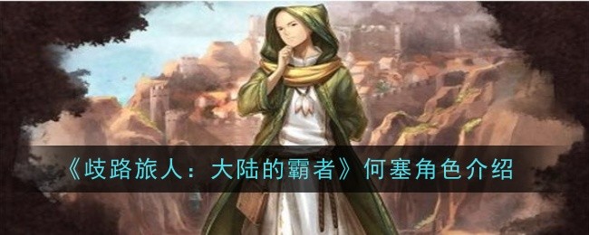 《歧路旅人：大陆的霸者》何塞角色深度解析：技能、玩法与培养全攻略