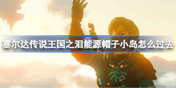塞尔达传说王国之泪:能源帽子获取全攻略,助你轻松跨越难关