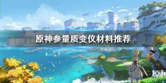 原神参量质变仪：材料选择与使用心得