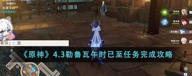 原神4.3勒鲁瓦午时已至任务完整攻略：步骤详解与注意事项