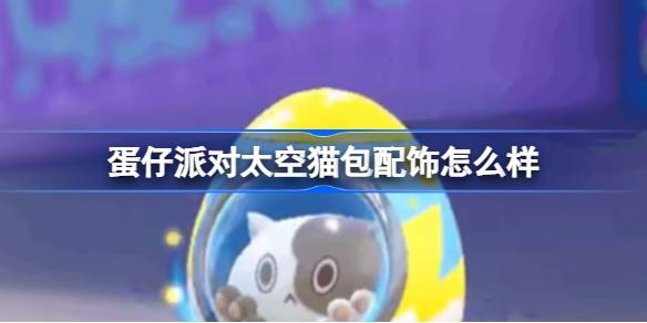 太空猫包：蛋仔派对新赛季的亮眼新配饰，深度体验评测