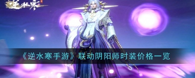 《逆水寒手游》联动阴阳师时装上线：288元值不值得买？价格与获取方式全解析