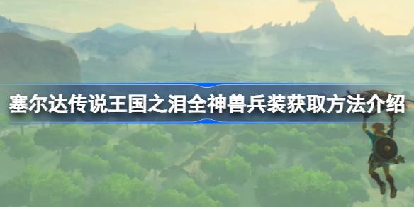 塞尔达传说王国之泪全神兽兵装获取攻略