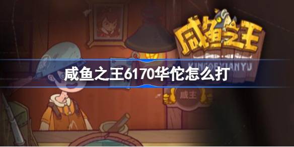 咸鱼之王华佗打法全解析：应对策略与阵容搭配