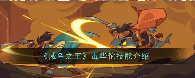 咸鱼之王毒华佗全面技能解析：升级后更加强力