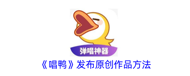 唱鸭怎么发布原创作品-唱鸭app发布原创作品方法