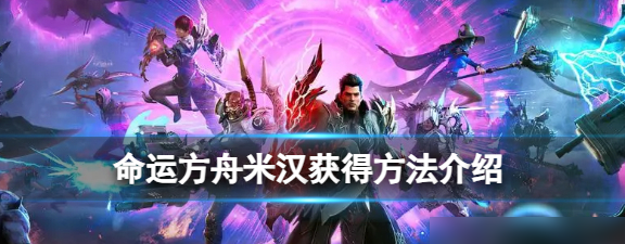 命运方舟米汉的获取攻略：一步步解锁这位爽快角色