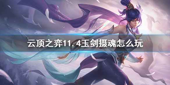 云顶之弈11.4玉剑摄魂阵容详解：玩法策略与运营技巧