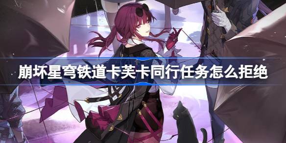 崩坏星穹铁道卡芙卡同行任务拒绝全攻略